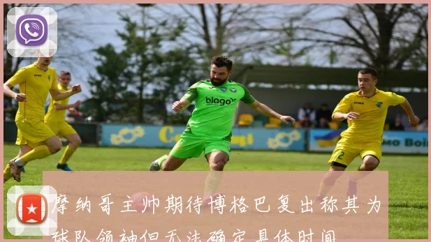 摩纳哥主帅期待博格巴复出称其为球队领袖但无法确定具体时间