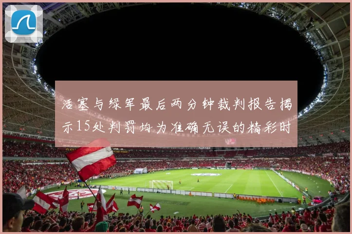 活塞与绿军最后两分钟裁判报告揭示15处判罚均为准确无误的精彩时刻